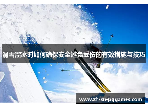 滑雪溜冰时如何确保安全避免受伤的有效措施与技巧