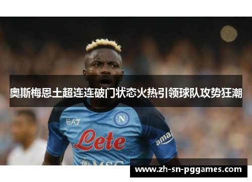 奥斯梅恩土超连连破门状态火热引领球队攻势狂潮