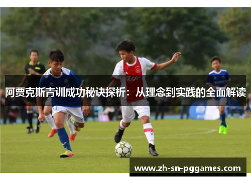 阿贾克斯青训成功秘诀探析：从理念到实践的全面解读